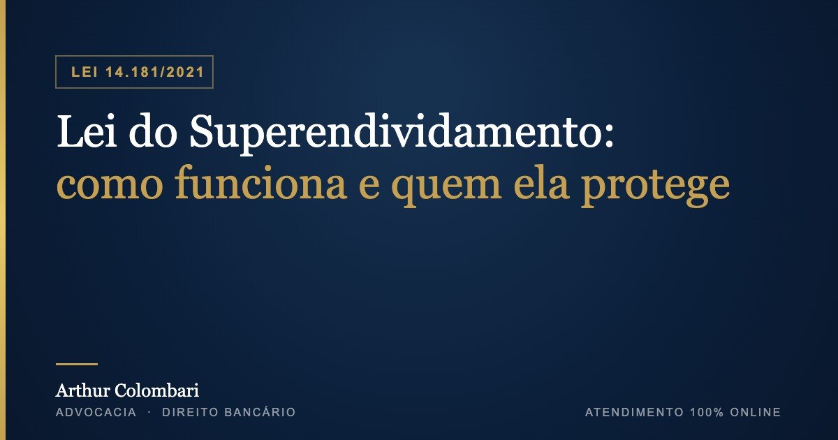 Lei do Superendividamento: como funciona a Lei 14.181/2021